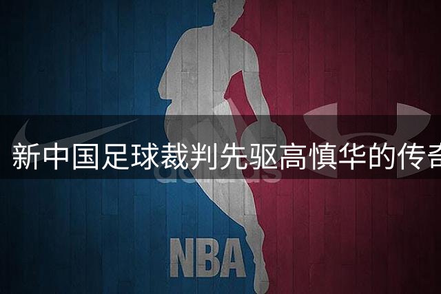 新中国足球裁判先驱高慎华的传奇人生