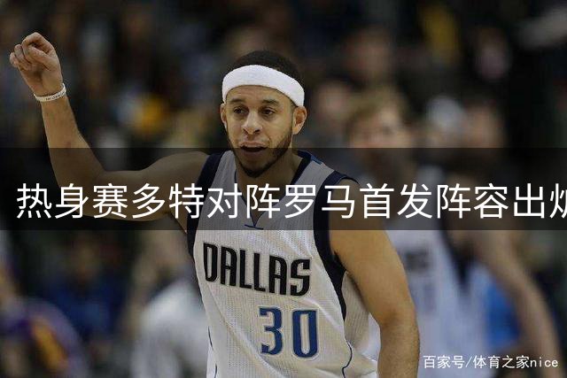 热身赛多特对阵罗马首发阵容出炉 恩梅查搭档小贝林领衔