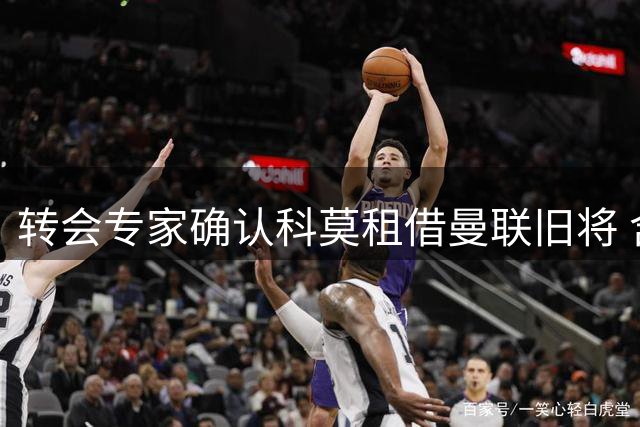 转会专家确认科莫租借曼联旧将 含千万买断条款