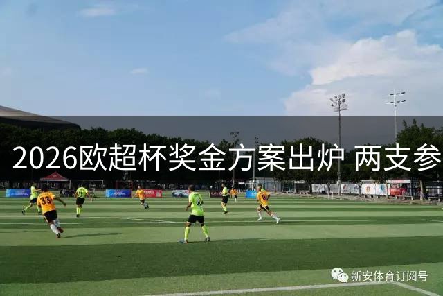 2026欧超杯奖金方案出炉 两支参赛队各获400万欧